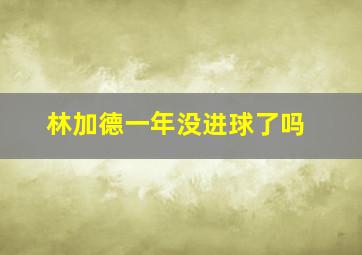 林加德一年没进球了吗