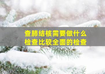 查肺结核需要做什么检查比较全面的检查