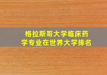 格拉斯哥大学临床药学专业在世界大学排名