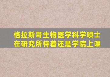 格拉斯哥生物医学科学硕士在研究所待着还是学院上课