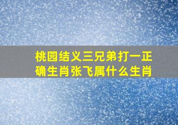 桃园结义三兄弟打一正确生肖张飞属什么生肖