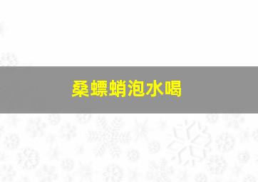 桑螵蛸泡水喝