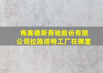 梅赛德斯奔驰股份有限公司拉施塔特工厂在哪里