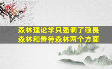 森林理论学只强调了敬畏森林和善待森林两个方面