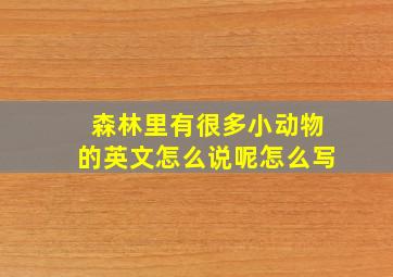 森林里有很多小动物的英文怎么说呢怎么写