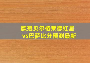 欧冠贝尔格莱德红星vs巴萨比分预测最新