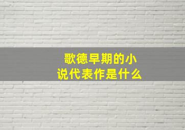 歌德早期的小说代表作是什么