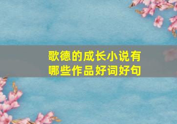 歌德的成长小说有哪些作品好词好句