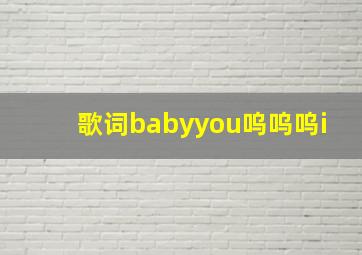 歌词babyyou呜呜呜i