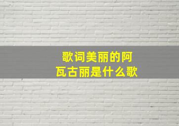 歌词美丽的阿瓦古丽是什么歌