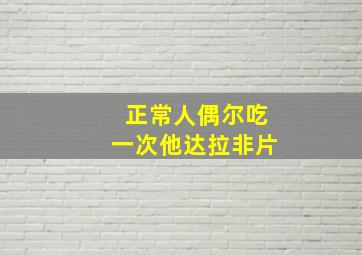 正常人偶尔吃一次他达拉非片