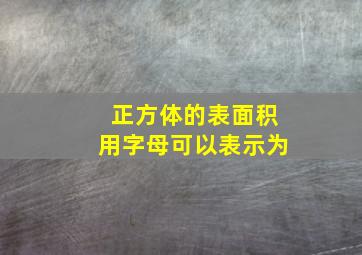 正方体的表面积用字母可以表示为