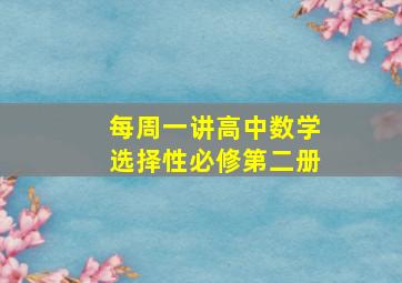 每周一讲高中数学选择性必修第二册