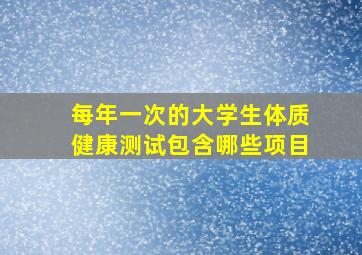 每年一次的大学生体质健康测试包含哪些项目