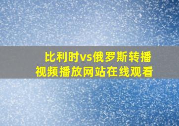 比利时vs俄罗斯转播视频播放网站在线观看