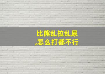 比熊乱拉乱尿,怎么打都不行