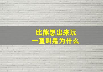 比熊想出来玩一直叫是为什么