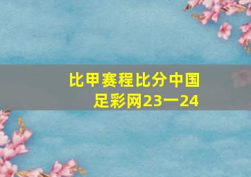 比甲赛程比分中国足彩网23一24