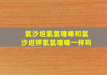 氯沙坦氢氯噻嗪和氯沙坦钾氢氯噻嗪一样吗