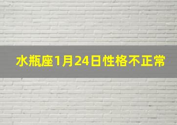 水瓶座1月24日性格不正常