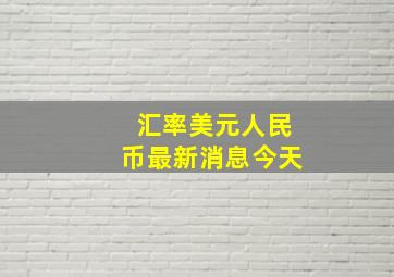 汇率美元人民币最新消息今天