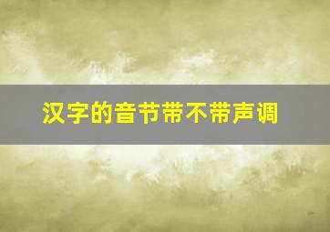 汉字的音节带不带声调