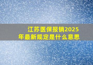 江苏医保报销2025年最新规定是什么意思