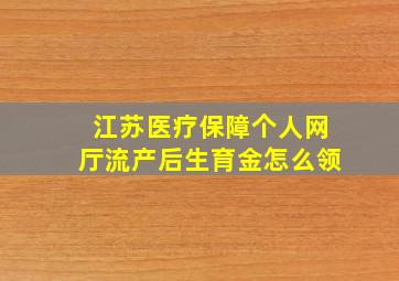 江苏医疗保障个人网厅流产后生育金怎么领