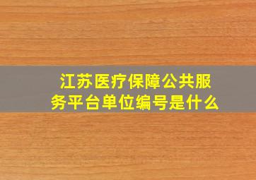 江苏医疗保障公共服务平台单位编号是什么