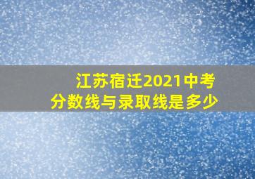 江苏宿迁2021中考分数线与录取线是多少