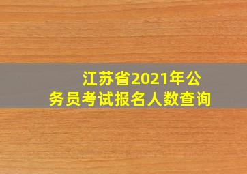 江苏省2021年公务员考试报名人数查询