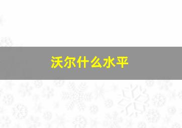 沃尔什么水平