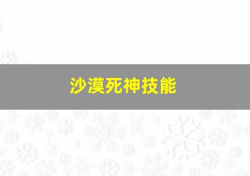 沙漠死神技能