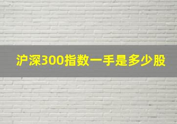 沪深300指数一手是多少股