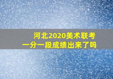 河北2020美术联考一分一段成绩出来了吗