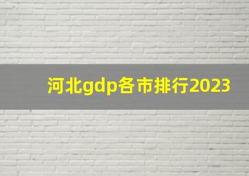 河北gdp各市排行2023