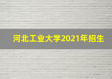 河北工业大学2021年招生