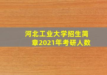 河北工业大学招生简章2021年考研人数