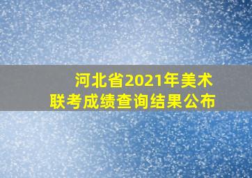 河北省2021年美术联考成绩查询结果公布