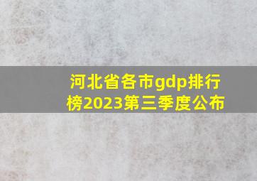 河北省各市gdp排行榜2023第三季度公布