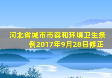 河北省城市市容和环境卫生条例2017年9月28日修正