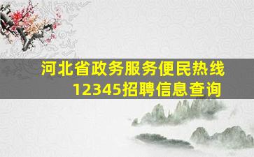 河北省政务服务便民热线12345招聘信息查询