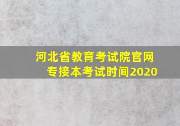 河北省教育考试院官网专接本考试时间2020