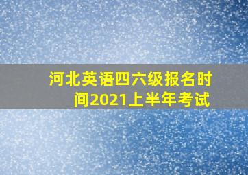 河北英语四六级报名时间2021上半年考试