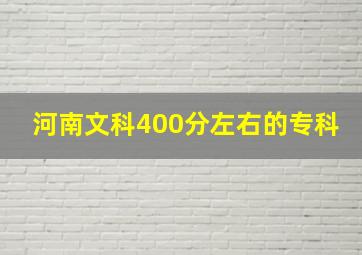 河南文科400分左右的专科