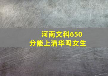 河南文科650分能上清华吗女生