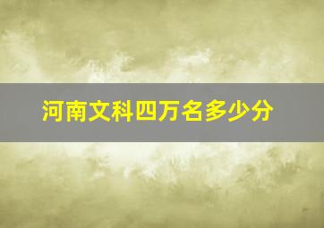 河南文科四万名多少分