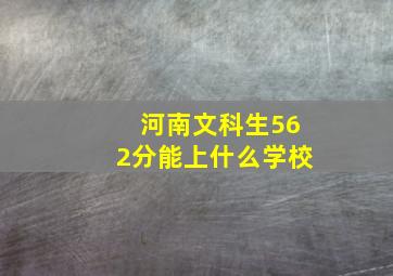 河南文科生562分能上什么学校