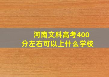 河南文科高考400分左右可以上什么学校