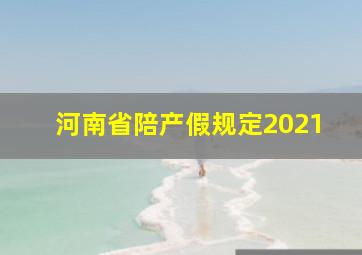 河南省陪产假规定2021